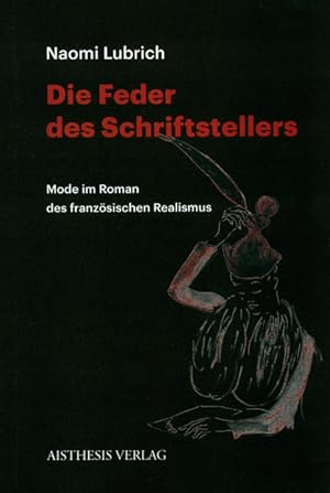 Die Feder des Schriftstellers : Mode im Roman des französischen Realismus.
