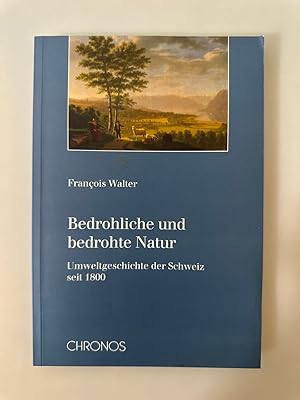 Bild des Verkufers fr Bedrohliche und bedrohte Natur: Umweltgeschichte der Schweiz seit 1800. zum Verkauf von Wissenschaftl. Antiquariat Th. Haker e.K