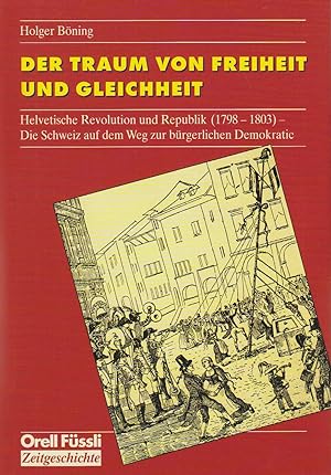 Der Traum von Freiheit und Gleichheit: Helvetische Revolution und Republik 1798-1803. Die Schweiz...