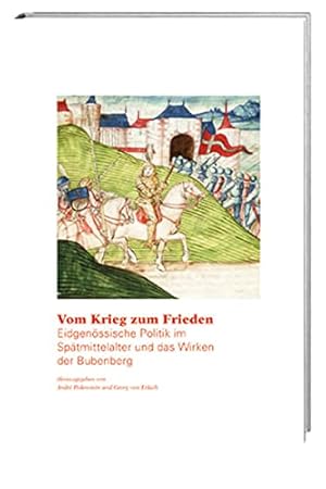 Vom Krieg zum Frieden: Eidgenössische Politik im Spätmittelalter und das Wirken der Bubenberg.