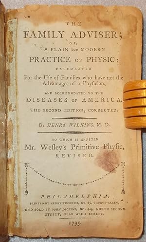 Imagen del vendedor de The Family Adviser; Or, a Plain Modern Practice of Physic; Calculated for the Use of Private Families, and Accomodated to the Diseases of America to Which is Annexed Mr. Wesley's Primitive Physic: Or, an Easy Natural Method of Curing Most Diseases a la venta por Braintree Book Rack