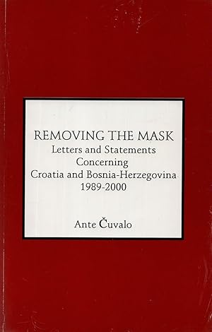 Imagen del vendedor de Removing the mask: Letters and statements concerning Croatia and Bosnia-Herzegovina 1989-2000 a la venta por Birkitt's Books