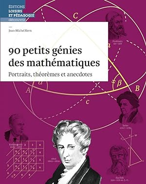 90 petits génies des mathématiques: Portraits, théorèmes et anecdotes