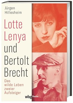 Lotte Lenya und Bertolt Brecht. Das wilde Leben zweier Aufsteiger.