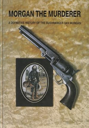 Image du vendeur pour Morgan the Murderer: a Definitive History of the Bushranger Dan Morgan mis en vente par Goulds Book Arcade, Sydney