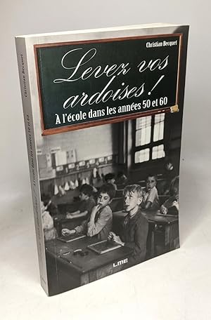 Seller image for Levez vos ardoises ! : A l'cole dans les annes 50 et 60 for sale by crealivres