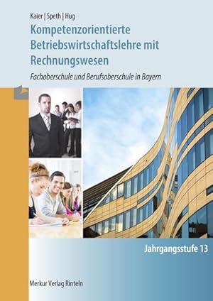 Bild des Verkufers fr Kompetenzorientierte Betriebswirtschaftslehre mit Rechnungswesen. Jahrgangsstufe 13 in Bayern : Fachoberschule und Berufsoberschule in Bayern Jahrgangsstufe 13 zum Verkauf von AHA-BUCH GmbH