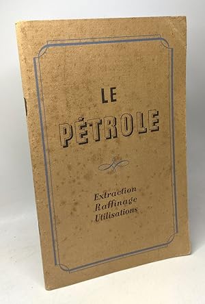 Le pétrole extraction raffinage utilisation