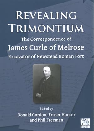 Seller image for Revealing Trimontium : The Correspondence of James Curle of Melrose, Excavator of Newstead Roman Fort for sale by GreatBookPricesUK