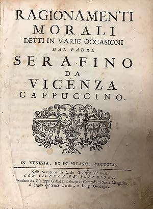 Ragionamenti Morali detti in varie occasioni dal Padre Serafino da Vicenza Cappuccino.