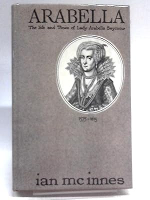 Imagen del vendedor de Arabella: The Life And Times Of Lady Arabella Seymour 1575-1615 a la venta por World of Rare Books