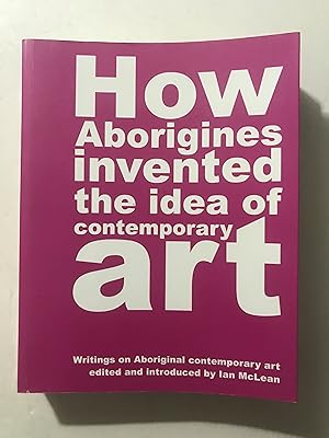Immagine del venditore per How Aborigines Invented the Idea of Contemporary Art: Writings on Aboriginal Contemporary Art venduto da Sheapast Art and Books