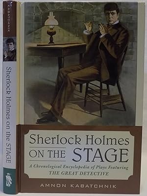 Sherlock Holmes on the Stage: A Chronological Encyclopedia of Plays Featuring The Great Detective