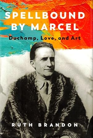 Spellbound by Marcel: Duchamp, Love, and Art