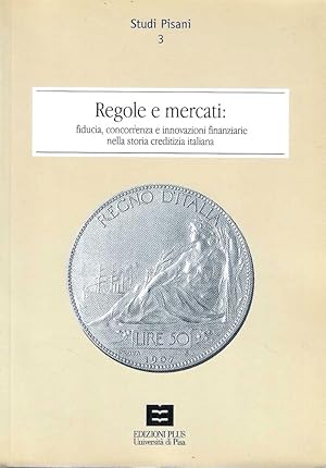 Seller image for Regole e mercati. Fiducia, concorrenza e innovazione finanziaria nella storia creditizia italiana for sale by Messinissa libri