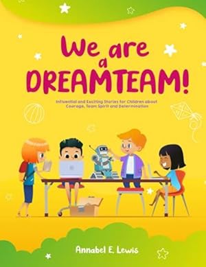 Seller image for WE ARE A DREAMTEAM: Influential and Exciting Stories for Children about Courage, Team Spirit and Determination for sale by WeBuyBooks 2