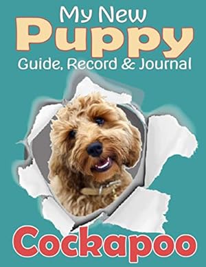 Seller image for My New Puppy Guide, Record and Journal: Cockapoo: A fun easy to use handbook, packed with information, charts and trackers along with plenty of space to record beautiful memories. for sale by WeBuyBooks