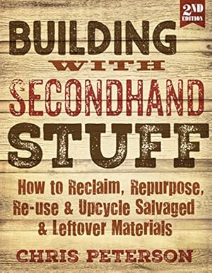 Seller image for Building with Secondhand Stuff, 2nd Edition: How to Reclaim, Repurpose, Re-use & Upcycle Salvaged & Leftover Materials for sale by ZBK Books