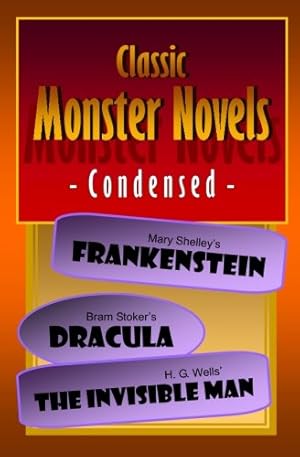 Seller image for Classic Monster Novels Condensed: Mary Shelley's Frankenstein, Bram Stoker's Dracula, H. G. Wells' The Invisible Man for sale by WeBuyBooks 2