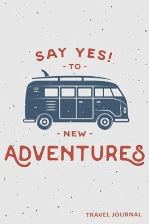 Seller image for Say Yes To New Adventures: Travel Journal and Planner for 6 Trips with Checklist, Itineraries, Journal Entries, and Sketch and Photo Pages for sale by WeBuyBooks 2