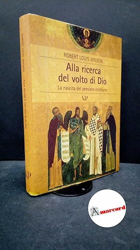 Seller image for Wilken, Robert Louis. Alla ricerca del volto di Dio : la nascita del pensiero cristiano. Milano V&P, 2006 for sale by Amarcord libri