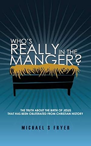 Bild des Verkufers fr Who's REALLY in the Manger?: The truth about the birth of Jesus that has been obliterated from Christian history! [The truth about Christmas] zum Verkauf von WeBuyBooks 2