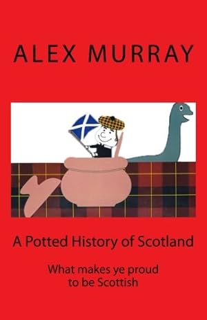 Imagen del vendedor de A Potted History of Scotland: What makes ye proud to be Scottish a la venta por WeBuyBooks 2