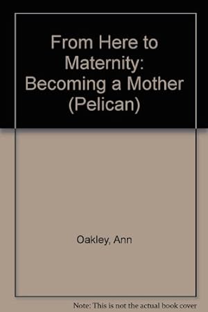 Seller image for From Here to Maternity: Becoming a Mother (Pelican S.) for sale by WeBuyBooks 2