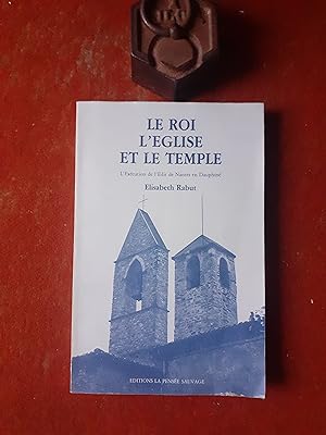 Le Roi, l'Eglise et le Temple - L'exécution de l'Edit de Nantes en Dauphiné