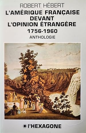 L'Amérique française devant l'opinion étrangère, 1756-1960. Anthologie