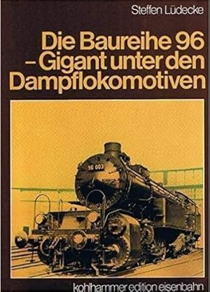 Die Baureihe 96 : Gigant unter den Dampflokomotiven