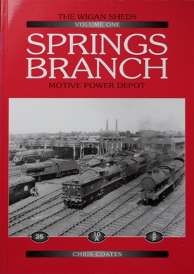 THE WIGAN SHEDS Volume One : SPRINGS BRANCH Motive Power Depot