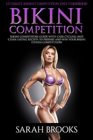 Bild des Verkufers fr Bikini Competition - Sarah Brooks: Ultimate Bikini Competition Diet Cookbook! Bikini Competitors Guide With Carb Cycling And Clean Eating Recipes To Prepare And Win Your Bikini Fitness Competition! zum Verkauf von WeBuyBooks 2