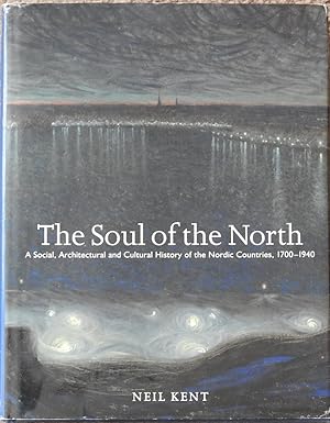 The Soul of the North : A Social, Architectural and Cultural History of the Nordic Countries, 170...