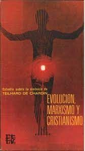EVOLUCION, MARXISMO Y CRISTIANISMO : ESTUDIO SOBRE LAS SINTESIS DE TEILHARD DE CHARDIN