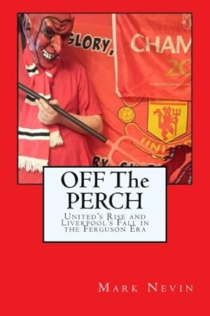 Seller image for Off The Perch: United's Rise and Liverpool's Fall in the Ferguson Era for sale by WeBuyBooks 2