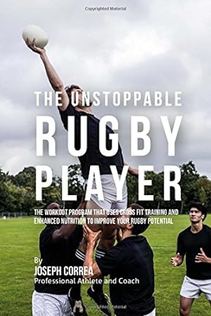 Bild des Verkufers fr The Unstoppable Rugby Player: The Workout Program That Uses Cross Fit Training and Enhanced Nutrition to Improve Your Rugby Potential zum Verkauf von WeBuyBooks 2