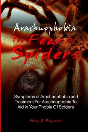 Bild des Verkufers fr Arachnophobia, The Fear Of Spiders: Symptoms of Arachnophobia and Treatment For Arachnophobia To Aid In Your Phobia Of Spiders zum Verkauf von WeBuyBooks 2