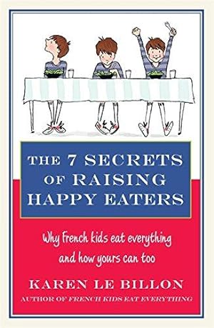 Bild des Verkufers fr The 7 Secrets of Raising Happy Eaters: Why French kids eat everything and how yours can too! zum Verkauf von WeBuyBooks