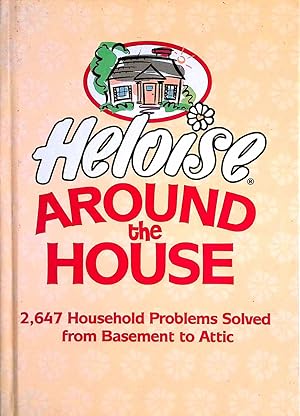 Heloise Around the House: 2,647 Household Problems Solved from Basement to Attic