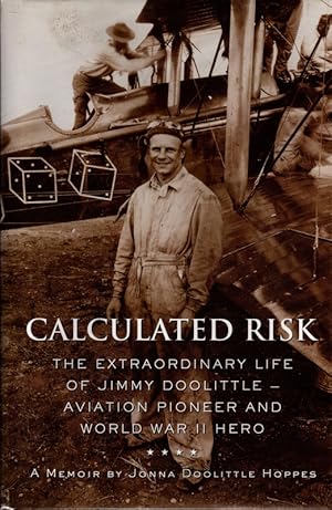Calculated Risk: The Extraordinary Life of Jimmy Doolittle Â? Aviation Pioneer and World War II Hero