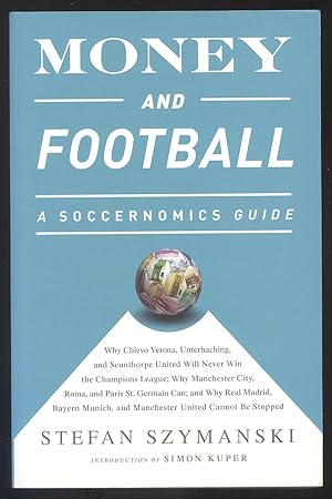 Bild des Verkufers fr Money and Football. A Soccernomics Guide. Why Chievo Verona, Unterhaching, and Scunthorpe United will never win the Champions League; why Manchester City, Roma, and Paris St. Germain can; and why Real Madrid, Bayern Munich, and Manchester United cannot be stopped. Introduction by Simon Kuper. zum Verkauf von Versandantiquariat Markus Schlereth