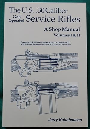 THE U.S. .30 CALIBER GAS OPERATED SERVICES RIFLES: A SHOP MANUAL, VOLUMES I & II