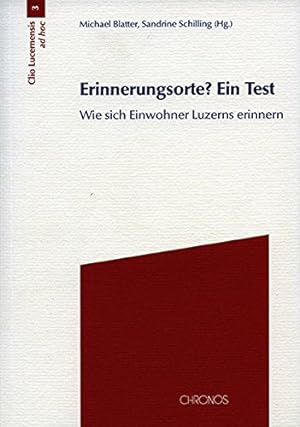 Erinnerungsorte? Ein Test: Wie sich Einwohner Luzerns erinnern (Clio Lucernensis ad hoc).