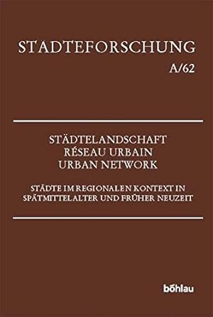 Städtelandschaft - Reseau Urbain - Urban Network: Städte im regionalen Kontext in Spätmittelalter...