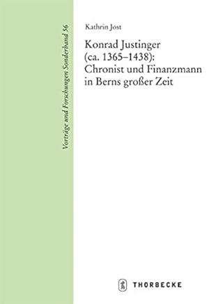 Konrad Justinger (ca. 1365-1438): Chronist und Finanzmann in Berns großer Zeit.