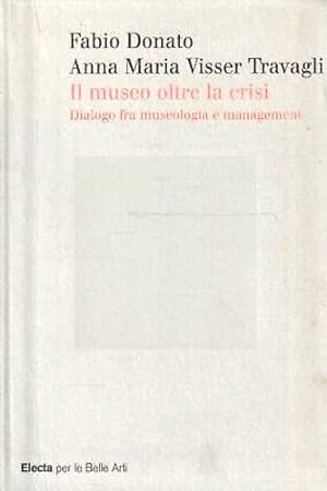 Seller image for Il museo oltre la crisi. Dialogo fra museologia e management. for sale by FIRENZELIBRI SRL