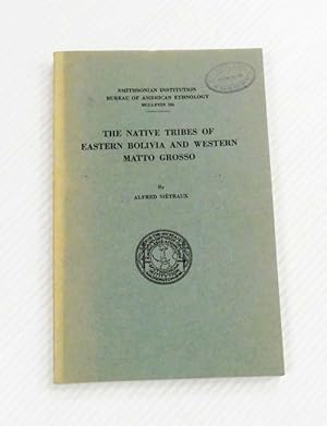 The Native Tribes of Eastern Bolivia and Western Matto Grosso (Smithsonian Institution Bureau of ...