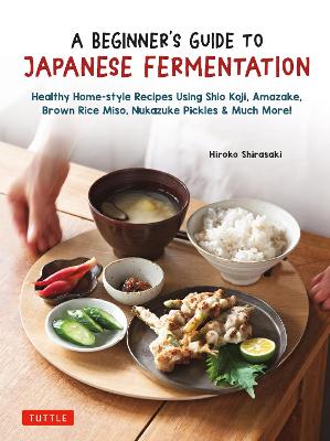 A Beginner's Guide to Japanese Fermentation. Healthy Home-Style Recipes Using Shio Koji, Amazake,...