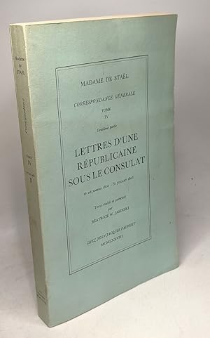 Seller image for Lettres d'une rpublicaine sous le consulat - 16 dc. 1800 au 31 Juill. 1803 / Correspondance gnrale TOME IV for sale by crealivres